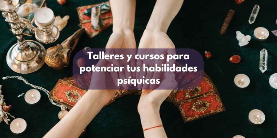 Talleres y cursos para potenciar tus habilidades psíquicas