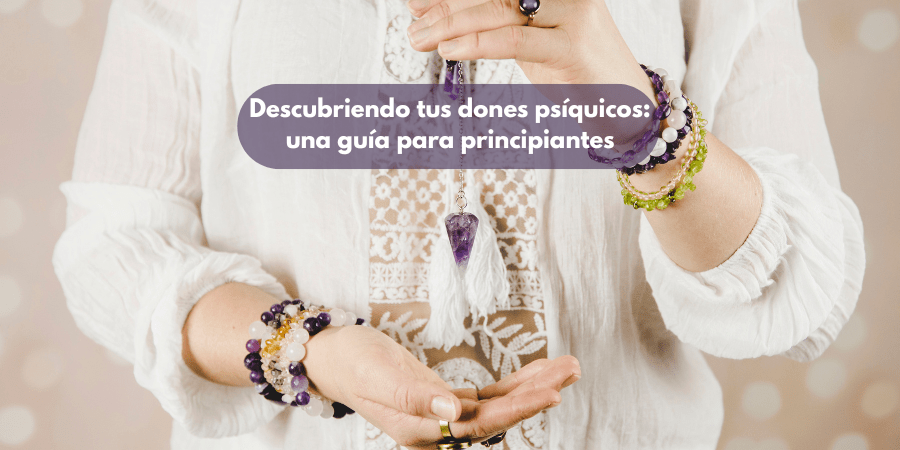 Descubriendo tus dones psíquicos: una guía para principiantes