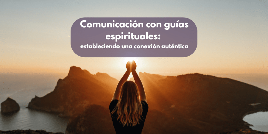Comunicación con guías espirituales: estableciendo una conexión auténtica